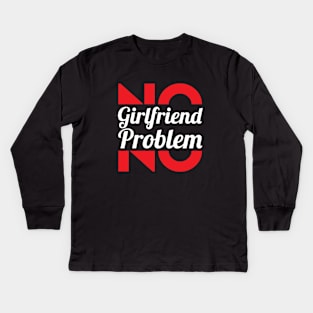 No Girlfriend, No Problem – Single men Kids Long Sleeve T-Shirt